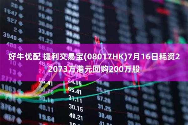 好牛优配 捷利交易宝(08017HK)7月16日耗资22073万港元回购200万股